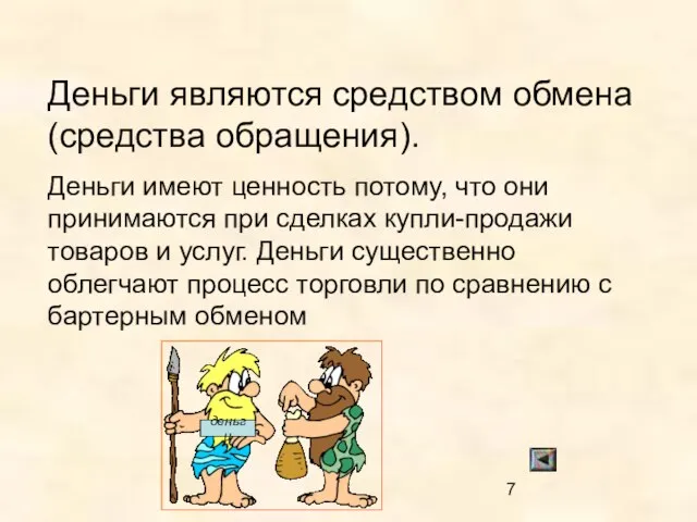 Деньги являются средством обмена (средства обращения). Деньги имеют ценность потому, что они