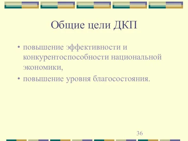 Общие цели ДКП повышение эффективности и конкурентоспособности национальной экономики, повышение уровня благосостояния.