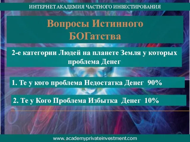 ИНТЕРНЕТ АКАДЕМИЯ ЧАСТНОГО ИНВЕСТИРОВАНИЯ www. academyprivateinvestment.com Вопросы Истинного БОГатства 1. Те у