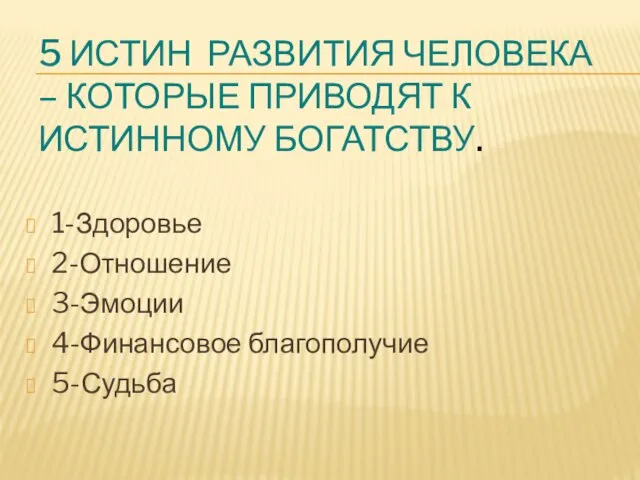 5 ИСТИН РАЗВИТИЯ ЧЕЛОВЕКА – КОТОРЫЕ ПРИВОДЯТ К ИСТИННОМУ БОГАТСТВУ. 1-Здоровье 2-Отношение 3-Эмоции 4-Финансовое благополучие 5-Судьба