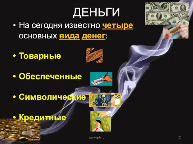 ДЕНЬГИ На сегодня известно четыре основных вида денег: Товарные Обеспеченные Символические Кредитные www.spb.ru