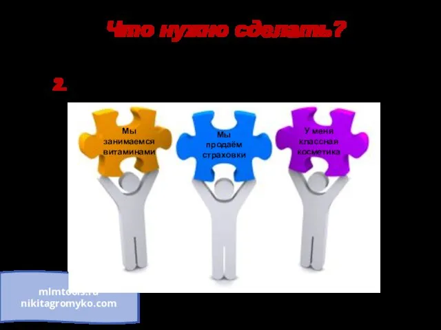 Что нужно сделать? mlmtools.ru nikitagromyko.com 2. Доступно объясните, что у вас за