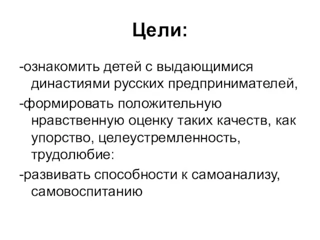 Цели: -ознакомить детей с выдающимися династиями русских предпринимателей, -формировать положительную нравственную оценку