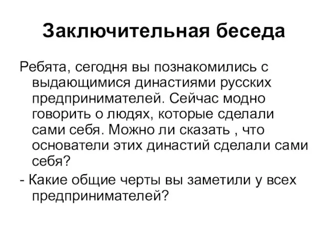 Заключительная беседа Ребята, сегодня вы познакомились с выдающимися династиями русских предпринимателей. Сейчас