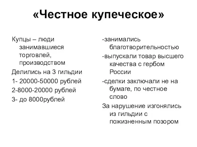 «Честное купеческое» Купцы – люди занимавшиеся торговлей, производством Делились на 3 гильдии