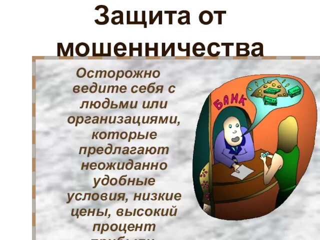 Защита от мошенничества Осторожно ведите себя с людьми или организациями, которые предлагают