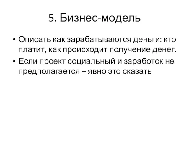 5. Бизнес-модель Описать как зарабатываются деньги: кто платит, как происходит получение денег.