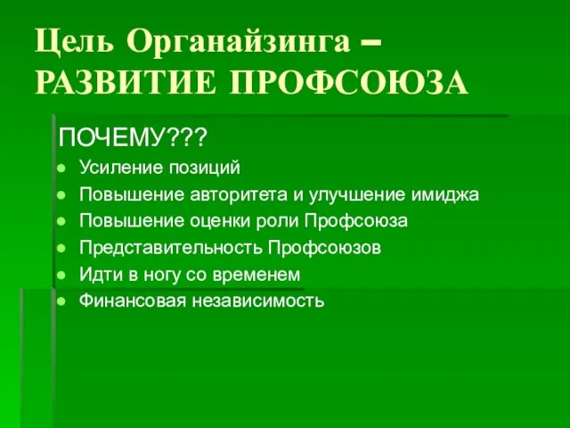 Цель Органайзинга – РАЗВИТИЕ ПРОФСОЮЗА ПОЧЕМУ??? Усиление позиций Повышение авторитета и улучшение