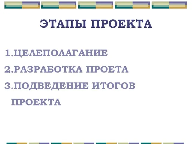 ЭТАПЫ ПРОЕКТА ЦЕЛЕПОЛАГАНИЕ РАЗРАБОТКА ПРОЕТА ПОДВЕДЕНИЕ ИТОГОВ ПРОЕКТА