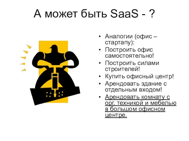 А может быть SaaS - ? Аналогии (офис – стартапу): Построить офис