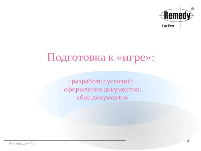 Remedy Law Firm Подготовка к «игре»: - разработка условий; - оформление документов; - сбор документов