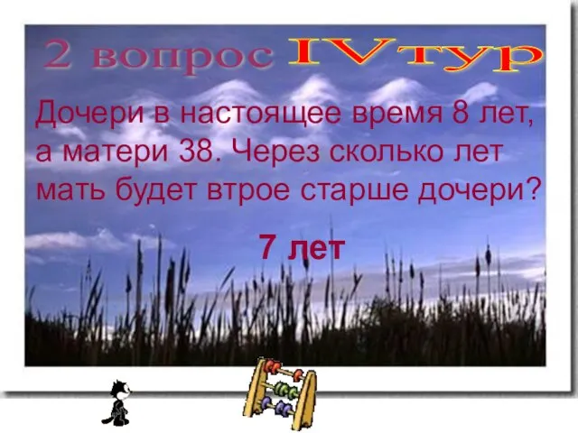 IVтур 2 вопрос Дочери в настоящее время 8 лет, а матери 38.