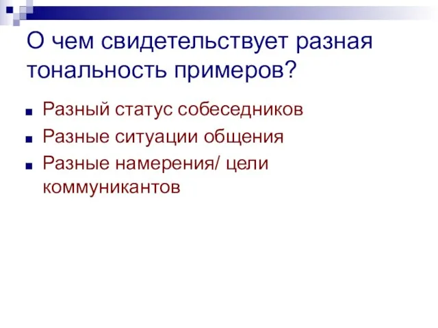 О чем свидетельствует разная тональность примеров? Разный статус собеседников Разные ситуации общения Разные намерения/ цели коммуникантов