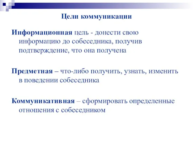 Цели коммуникации Информационная цель - донести свою информацию до собеседника, получив подтверждение,