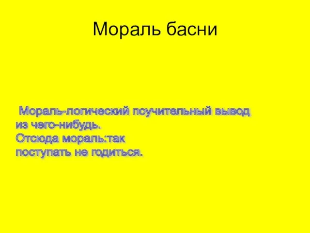 Мораль басни Мораль-логический поучительный вывод из чего-нибудь. Отсюда мораль:так поступать не годиться.