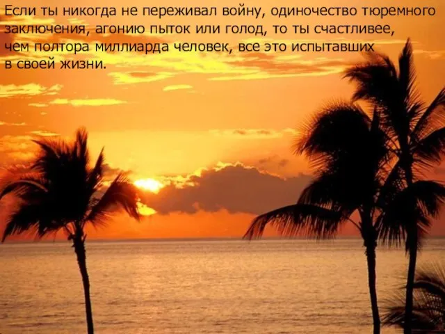 Если ты никогда не переживал войну, одиночество тюремного заключения, агонию пыток или