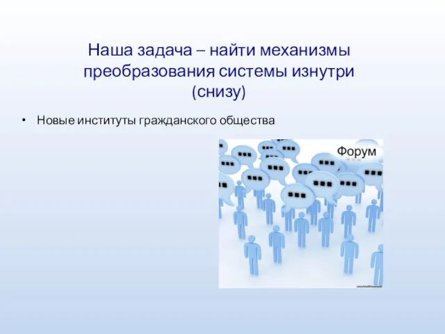 Наша задача – найти механизмы преобразования системы изнутри (снизу) Новые институты гражданского общества