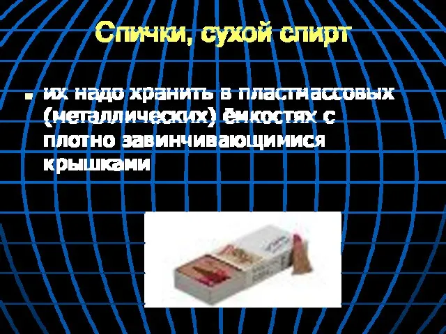 Спички, сухой спирт их надо хранить в пластмассовых (металлических) ёмкостях с плотно завинчивающимися крышками