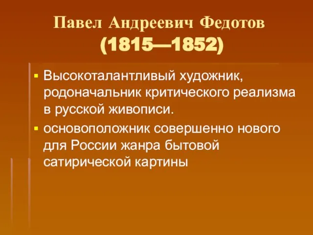 Павел Андреевич Федотов (1815—1852) Высокоталантливый художник, родоначальник критического реализма в русской живописи.