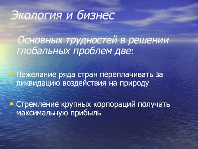 Экология и бизнес Основных трудностей в решении глобальных проблем две: Нежелание ряда