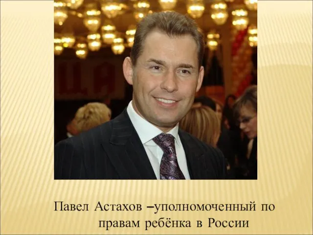 Павел Астахов –уполномоченный по правам ребёнка в России