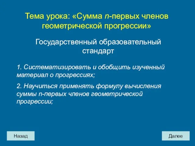 Тема урока: «Сумма n-первых членов геометрической прогрессии» Государственный образовательный стандарт 1. Систематизировать