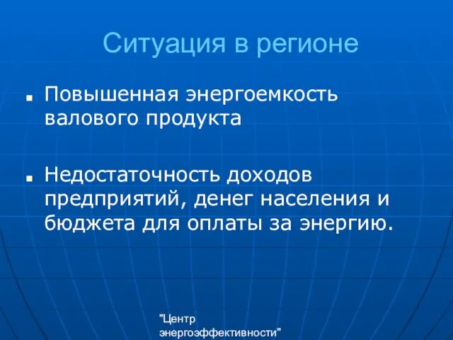 "Центр энергоэффективности" Ситуация в регионе Повышенная энергоемкость валового продукта Недостаточность доходов предприятий,