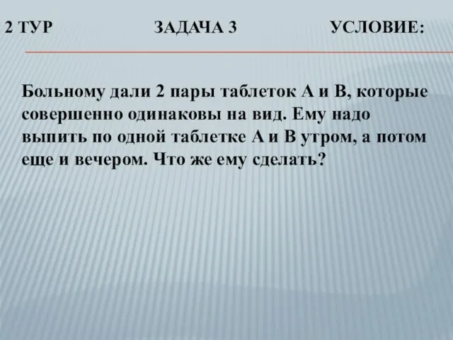 Больному дали 2 пары таблеток A и B, которые совершенно одинаковы на