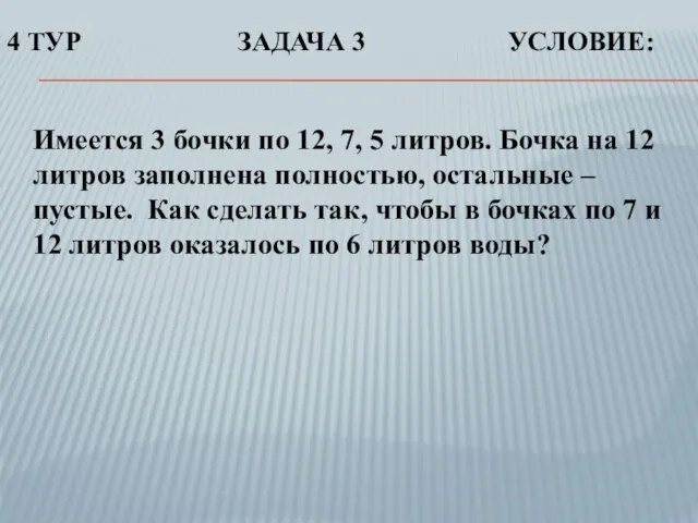 Имеется 3 бочки по 12, 7, 5 литров. Бочка на 12 литров