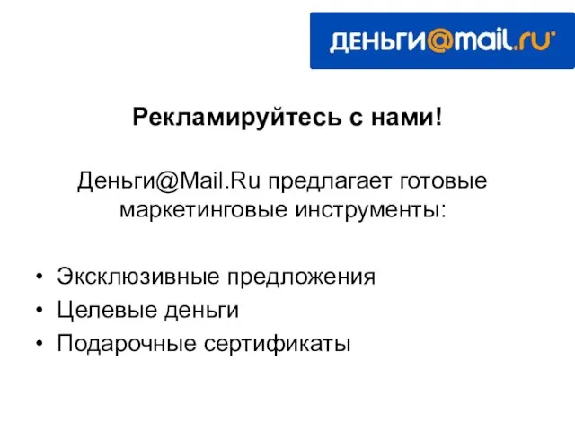 Деньги@Mail.Ru предлагает готовые маркетинговые инструменты: Эксклюзивные предложения Целевые деньги Подарочные сертификаты Рекламируйтесь с нами!