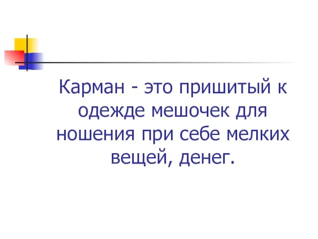 Карман - это пришитый к одежде мешочек для ношения при себе мелких вещей, денег.