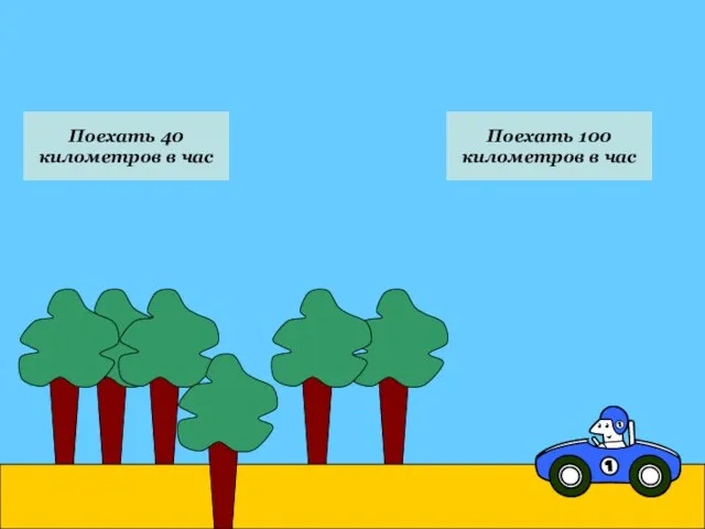 Поехать 100 километров в час Поехать 40 километров в час