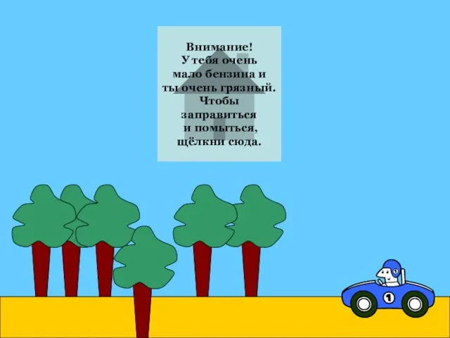 Внимание! У тебя очень мало бензина и ты очень грязный. Чтобы заправиться и помыться, щёлкни сюда.