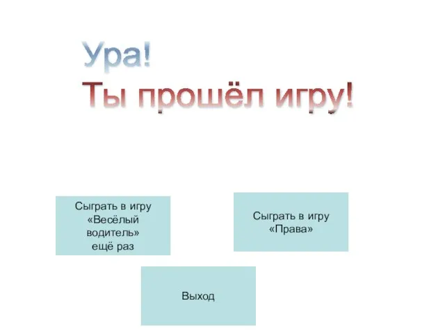 Ура! Ты прошёл игру! Сыграть в игру «Весёлый водитель» ещё раз Сыграть в игру «Права» Выход