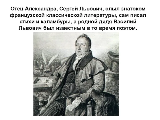 Отец Александра, Сергей Львович, слыл знатоком французской классической литературы, сам писал стихи