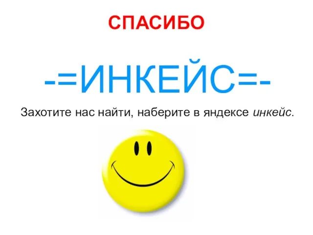 СПАСИБО -=ИНКЕЙС=- Захотите нас найти, наберите в яндексе инкейс.