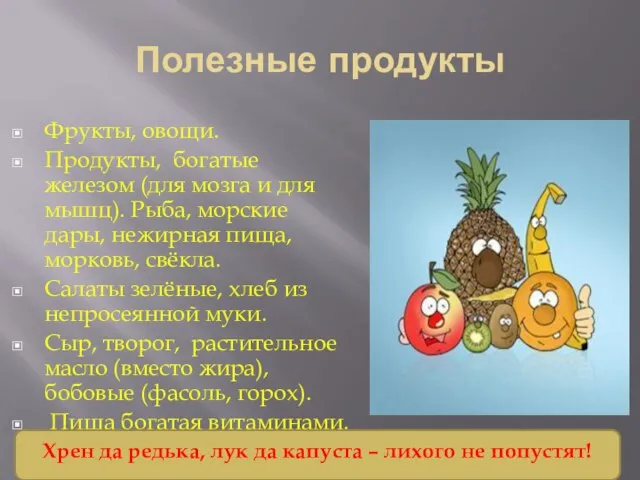 Полезные продукты Фрукты, овощи. Продукты, богатые железом (для мозга и для мышц).