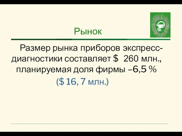 Рынок Размер рынка приборов экспресс-диагностики составляет $ 260 млн., планируемая доля фирмы