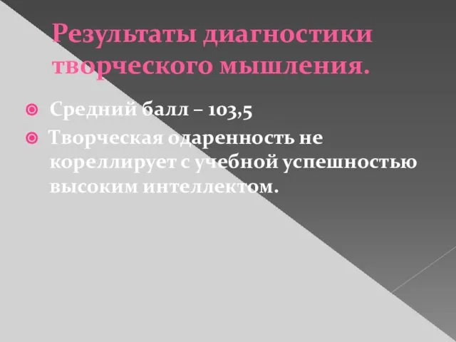 Результаты диагностики творческого мышления. Средний балл – 103,5 Творческая одаренность не кореллирует