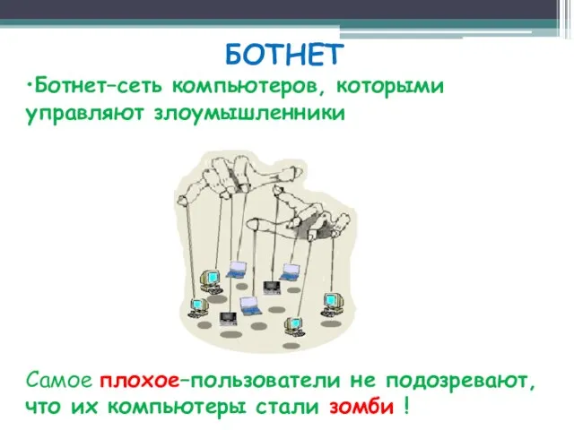 БОТНЕТ •Ботнет–сеть компьютеров, которыми управляют злоумышленники Самое плохое–пользователи не подозревают, что их компьютеры стали зомби !