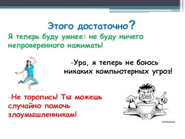 Этого достаточно? Я теперь буду умнее: не буду ничего непроверенного нажимать! -Ура,