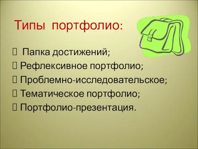 Типы портфолио: Папка достижений; Рефлексивное портфолио; Проблемно-исследовательское; Тематическое портфолио; Портфолио-презентация.