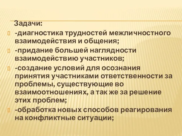 Задачи: -диагностика трудностей межличностного взаимодействия и общения; -придание большей наглядности взаимодействию участников;