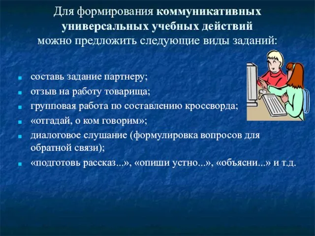 Для формирования коммуникативных универсальных учебных действий можно предложить следующие виды заданий: составь