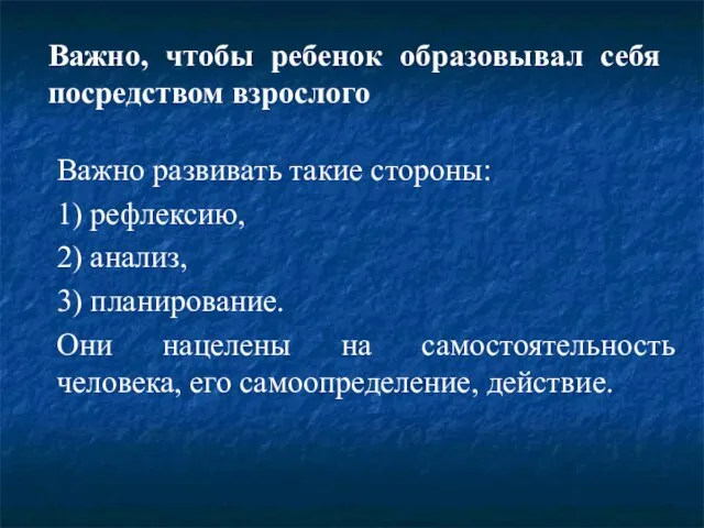 Важно, чтобы ребенок образовывал себя посредством взрослого Важно развивать такие стороны: 1)