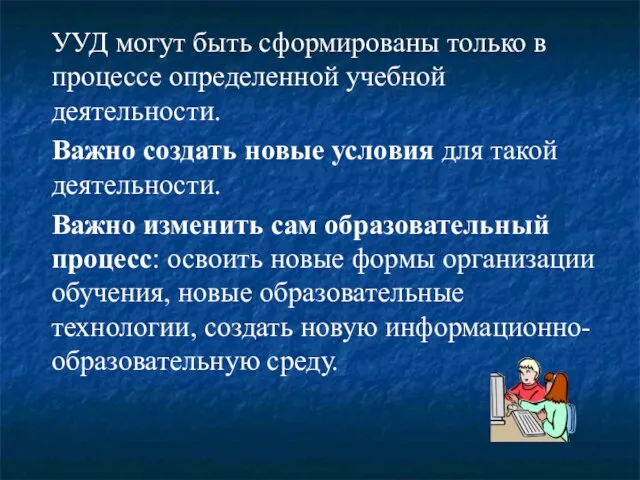 УУД могут быть сформированы только в процессе определенной учебной деятельности. Важно создать