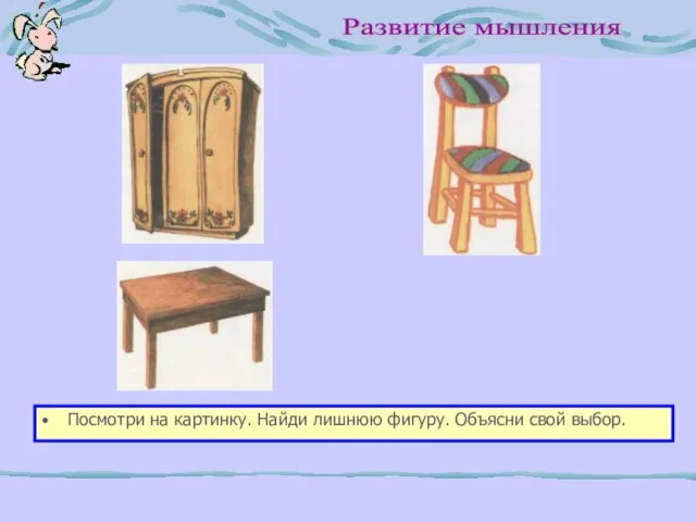 Развитие мышления Посмотри на картинку. Найди лишнюю фигуру. Объясни свой выбор.