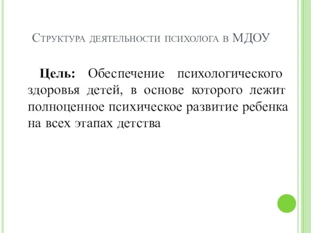 Структура деятельности психолога в МДОУ Цель: Обеспечение психологического здоровья детей, в основе