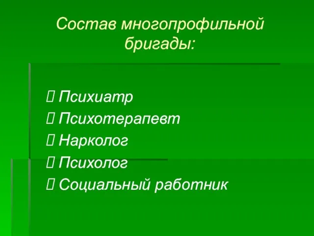 Состав многопрофильной бригады: Психиатр Психотерапевт Нарколог Психолог Социальный работник