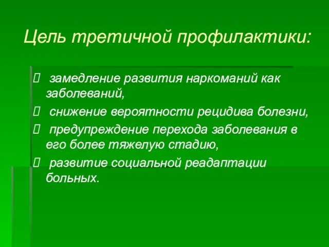 Цель третичной профилактики: замедление развития наркоманий как заболеваний, снижение вероятности рецидива болезни,